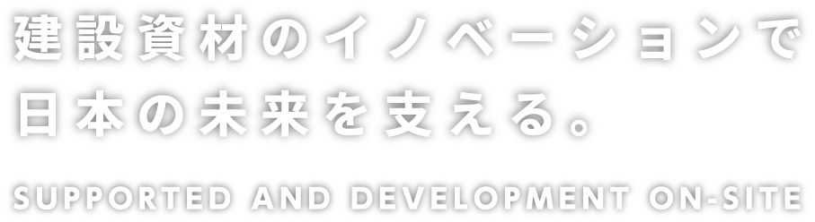 建設資材のイノベーションで日本の未来を支える。